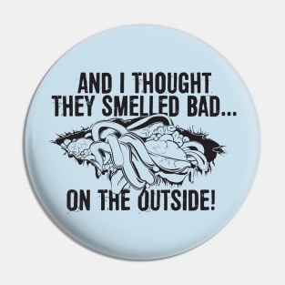 And I thought they smelled bad...on the outside! Pin