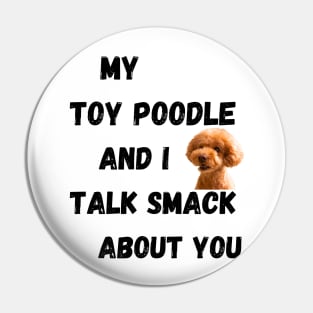 My Toy Poodle and I Talk Smack Pin