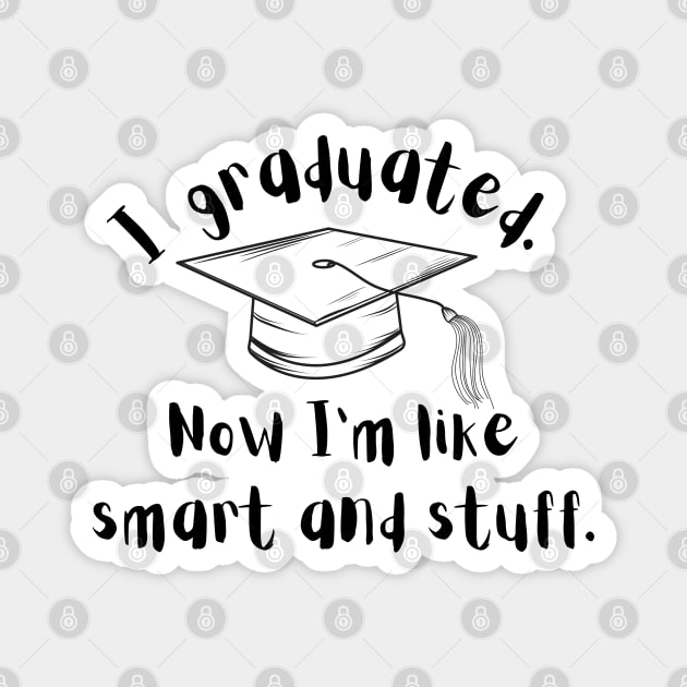 funny shirt , i graduated now i'm like smart and stuff , i graduated so now i'm like all smart and stuff Magnet by A&A