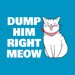 Dump Him Right Meow T-Shirt