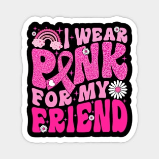 I Wear Pink For My Friend Breast Cancer Awareness Support Magnet
