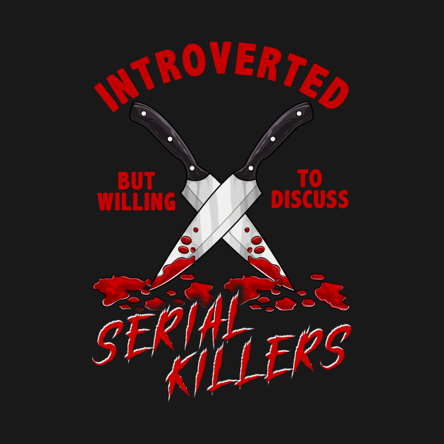 Introverted But Willing To Discuss Serial Killers by theperfectpresents