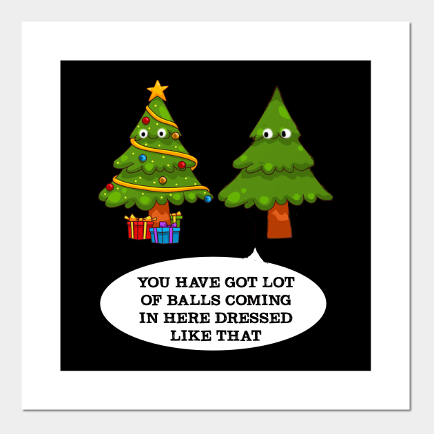 You have got lot of balls, Funny Christmas Tree - Ugly Christmas Sweater Shirt - Funny Christmas - Posters and Art Prints | TeePublic You have got lot of balls, Funny Christmas Tree - Ugly Christmas Sweater Shirt - Funny Christmas - Posters and Art Prints | TeePublic