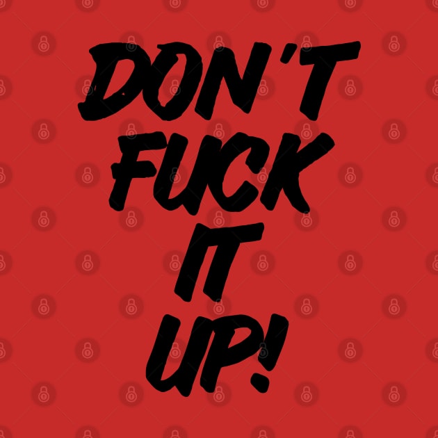 Don't Fuck It Up by sergiovarela