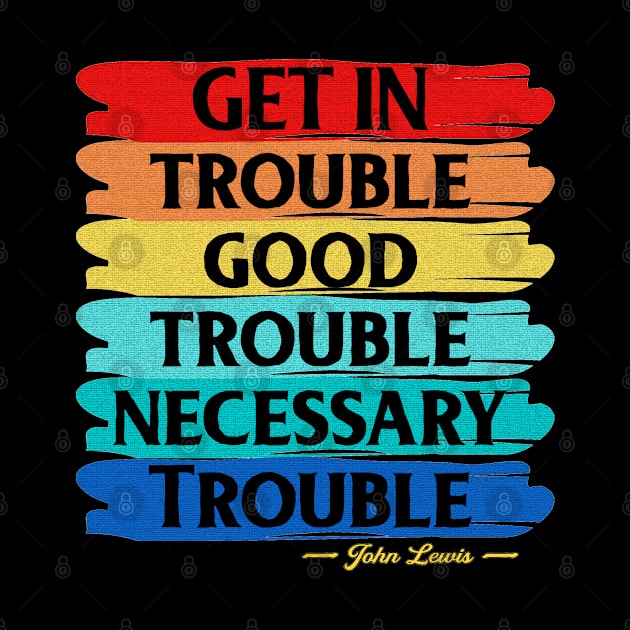 Get In Trouble Good Trouble Necessary Trouble by Tokoku Design