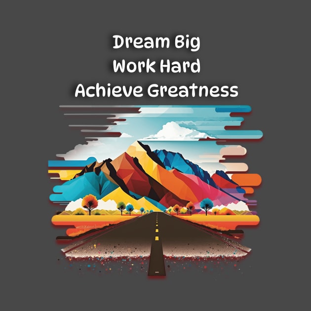 Dream Big, Work Hard, Achieve Greatness by Quotigner