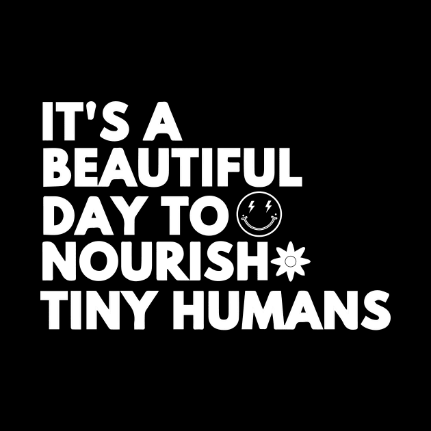 it's a beautiful day to nourish tiny humans - Body Positivity by blacckstoned
