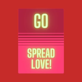 Go Spread Love! T-Shirt