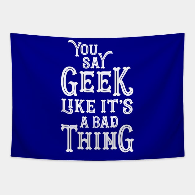 You Say Geek Like it's a Bad Thing Tapestry by machmigo