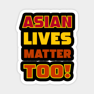 Asian Lives Matter Too! Magnet