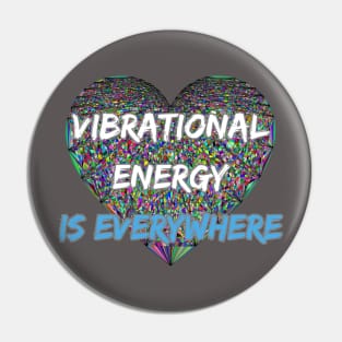 VIBRATIONAL ENERGY IS EVERYWHERE Pin