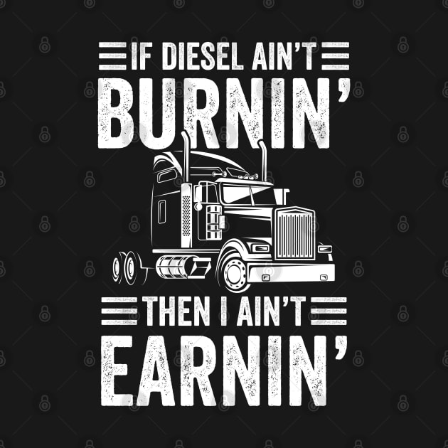 If Diesel Ain't Burnin' Then I Ain't Earnin - Trucker by AngelBeez29