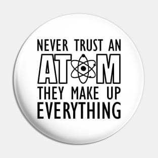 Science - Never trust an atom they make up everything Pin