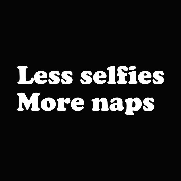 Less selfies, More naps. by slogantees