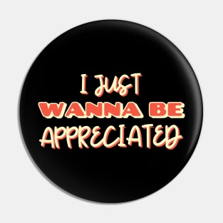 i just wanna be appreciated Pin