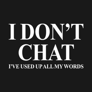 I Don't Chat I've Used Up All My Words T-Shirt