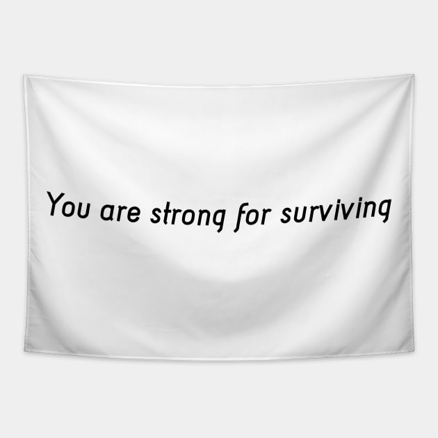 You are strong for surviving Tapestry by ScrambledPsychology