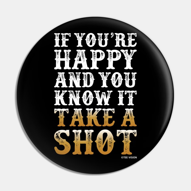 If You're Happy And You Know It Take A Shot Pin by teevisionshop