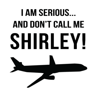 I am serious, and don't call me Shirley! T-Shirt