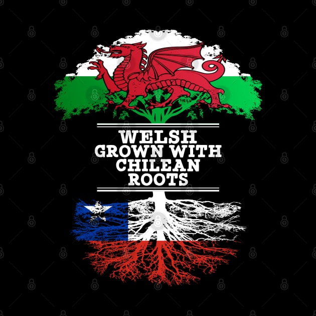 Welsh Grown With Chilean Roots - Gift for Chilean With Roots From Chile by Country Flags