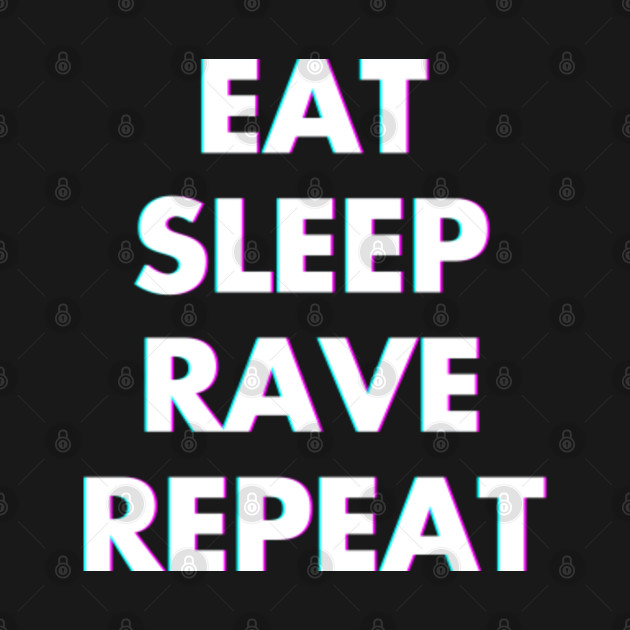 Eat Sleep Rave Repeat Raver Raver TShirt TeePublic