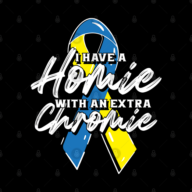 homie with extra chromi down syndrome by ShirtsShirtsndmoreShirts