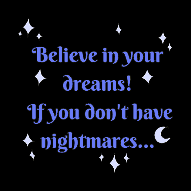 Believe in your dreams! If you don't have nightmares by HugSomeNettles