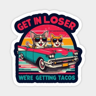 Get In Loser We Are Getting Tacos Magnet