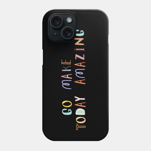 Go Make Today Amazing Phone Case by Heartfeltarts