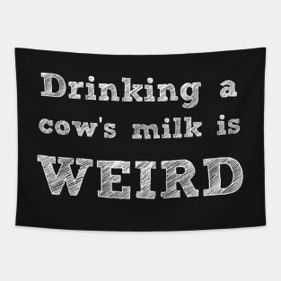 DRINKING A COW'S MILK IS WEIRD - VEGAN MESSAGE GEAR - DAIRY IS WEIRD Tapestry