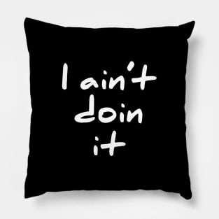 I Aint Doin It cute and sassy T-Shirt Pillow