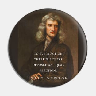 Isaac Newton portrait and quote: To every action there is always opposed an equal reaction. Pin