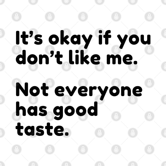 It's Ok If You Don't Like Me Not Everyone Has Good Taste. Funny Sarcastic Quote. by That Cheeky Tee