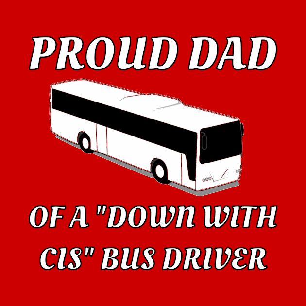 Proud Dad Of A "Down With Cis" Bus Driver by dikleyt