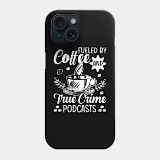 Fueled by coffee and true crime podcasts Phone Case