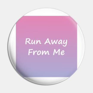 Run Away From Me Pin