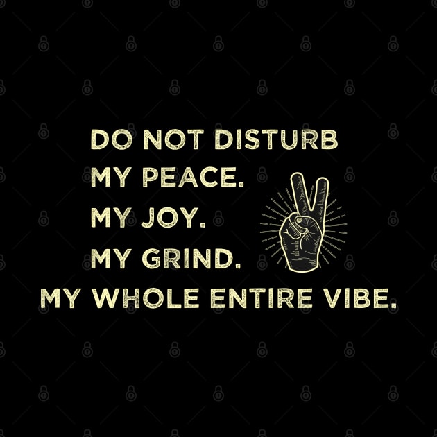 Do Not Disturb My peace. My joy. My grind. My whole entire vibe. by Duodesign