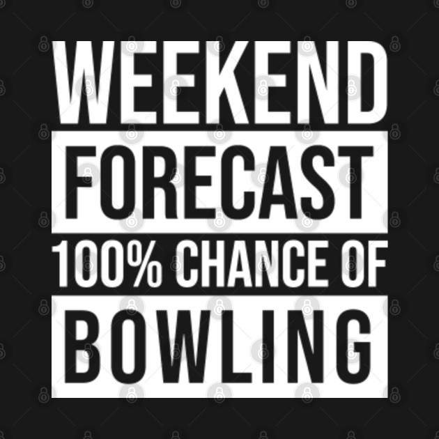 Disover Awesome And Funny Weekend Forecast Hundred Procent Chance Of Bowling Bowler Bowlers Bowl Saying Quote For A Birthday Or Christmas - Bowling - T-Shirt