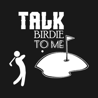 Talk Birdie To Me Funny Golfer Gift T-Shirt T-Shirt