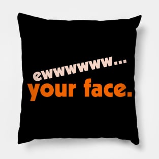 Ew...Your Face ))(( I Hate People FML Anti Social Design Pillow