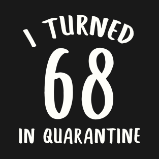 I Turned 68 In Quarantine T-Shirt