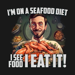 Seafood Feasting: I'm on a Seafood Diet. I See Food, I Eat It T-Shirt