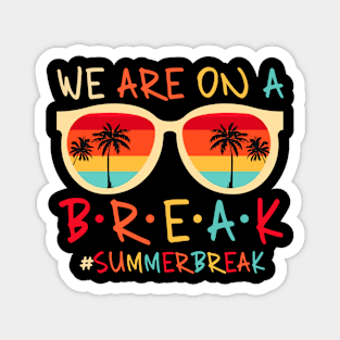 We Are On A Break Teacher Summer Break Hello Summer Glasses Magnet