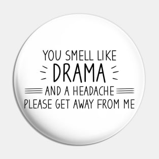 You Smell Like Drama And A Headache Please Get Away From Me Pin