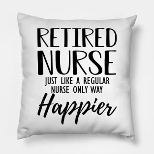 Retired Nurse just like a regular nurse only way happier Pillow