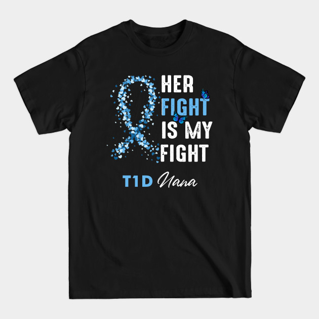 Discover Her Fight Is My Fight T1D Nana Diabetes Awareness Type 1 - Diabetes Awareness - T-Shirt