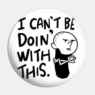 I can't be doin with this Pin