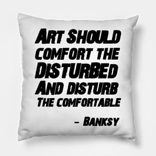 Art should comfort the disturbed and disturb the comfortable-Banksy Pillow