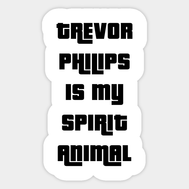 Trevor Philips is my spirit animal - Video Games - Sticker | TeePublic Trevor Philips is my spirit animal - Video Games - Sticker | TeePublic