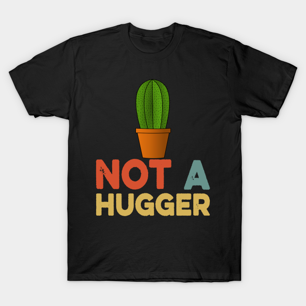 Cactus Funny - Not Much Of A Hugger - Not A Hugger - T-Shirt